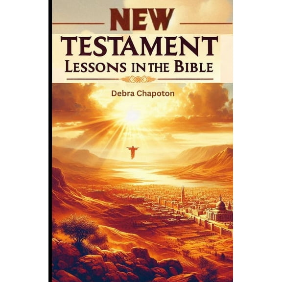 Lessons from the Bible: New Testament Lessons in the Bible: Sunday School Lesson Plans and/or Personal Bible Study (Paperback)