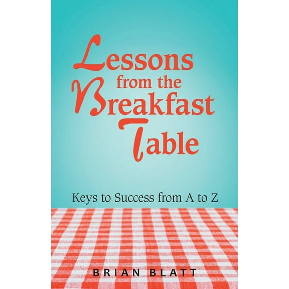 Lessons from the Breakfast Table : Keys to Success from a to Z