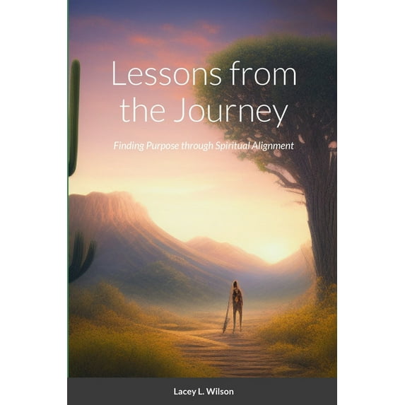 Lessons from the Journey: Finding Purpose through Spiritual Alignment, (Paperback)