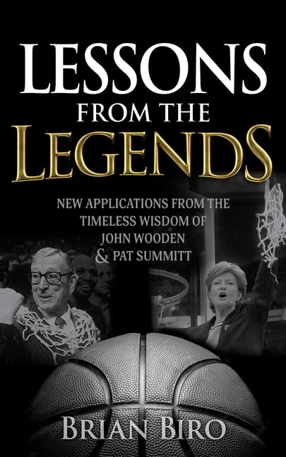 Lessons from the Legends: New Applications from the Timeless Wisdom of John Wooden and Pat Summitt, (Paperback)