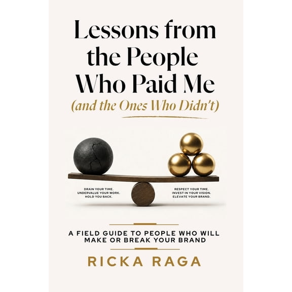 Lessons from the People Who Paid me (and the Ones Who Didn't): A Field Guide to People Who Will Make or Break Your Brand, (Paperback)