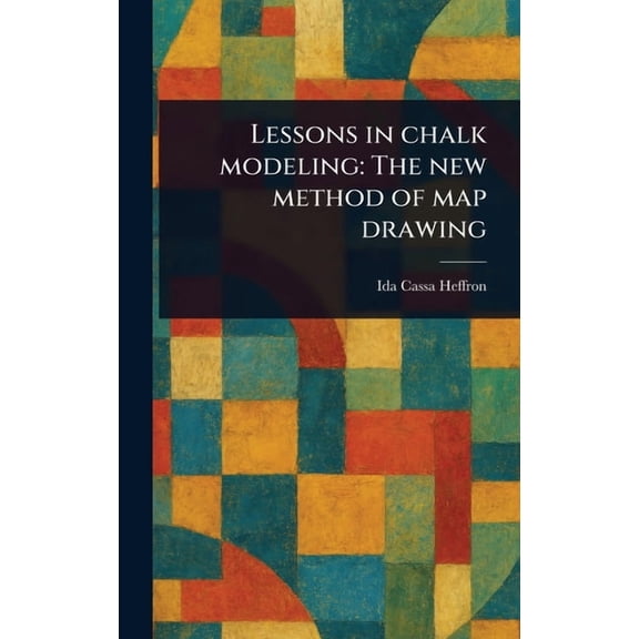 Lessons in Chalk Modeling: The New Method of Map Drawing, (Hardcover)