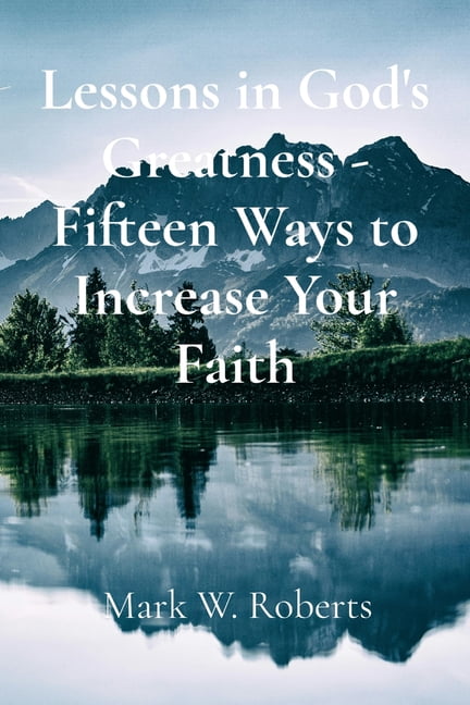 Lessons in God's Greatness - Fifteen Ways to Increase Your Faith, (Paperback)
