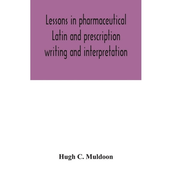 Lessons in pharmaceutical Latin and prescription writing and interpretation, (Paperback)