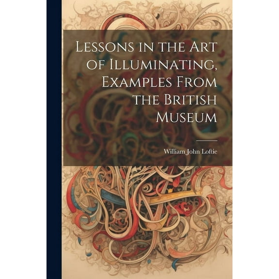Lessons in the Art of Illuminating, Examples From the British Museum (Paperback)