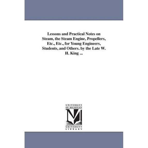 Lessons and Practical Notes on Steam, the Steam Engine, Propellers, Etc., Etc., for Young Engineers, Students, and Other, (Paperback)