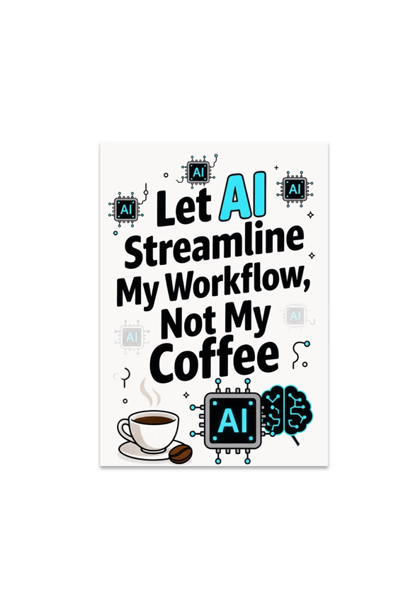 Let AI Streamline My Workflow, Not My Coffee - Tech Enthusiast - 13x19 Poster Print