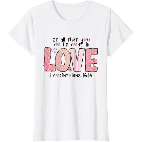 Let All That You Do Be Done In Love Christian Valentines Day T-Shirt mens t shirt，white，women，funny，misfits，men，journey