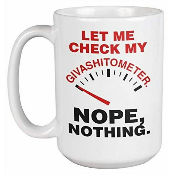 Let Me Check My Givashitometer. Nope, Nothing. Cheeky Funny Coffee & Tea Gift Mug For A Boss, Colleague, Employee, Best Friend, Classmate, Writer, Artist, Comedian, Comic, Men, And Women (15oz)