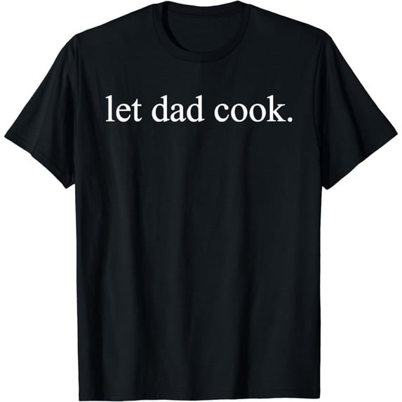 Let Dad Father Cook Funny Sarcastic Saying Father's Day T-Shirt