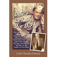 thumbnail image 1 of Dont Let Me Die Dirty: The incredible true story of a World War II veteran who ultimately found God and a true soul mate after losing his legs, and almost his life, in the battle of Iwo J 0985372532, 1 of 1