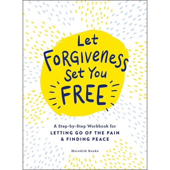 Let Forgiveness Set You Free: A Step-By-Step Workbook for Letting Go of the Pain & Finding Peace, (Paperback)