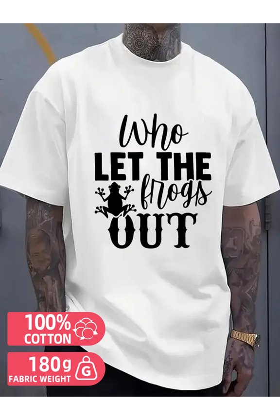 Who Let Frogs Out? men white 180G 100% Cotton New spring and fall printed T-shirts,fashionable and trendy Casual Unisex Shirt Crewneck tshirts Funny Unisex Shirt Cotton tshirts