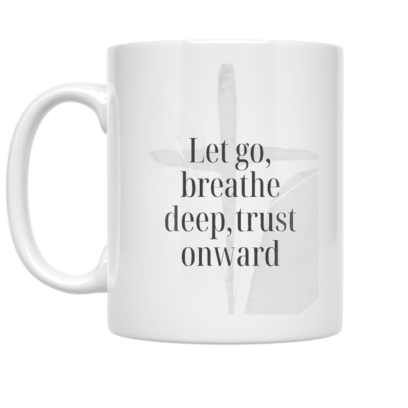 Let Go Breathe Deep Trust Onward - Faith Encouragement - 11 oz Ceramic Coffee Mug