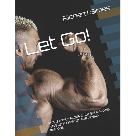 Let Go! Let Go!: This Is a True Acount, But Some Names Have Been Changed for Privacy Reasons., (Paperback)