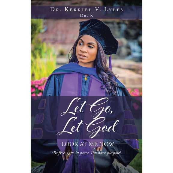 Let Go, Let God: Look At Me Now: Be free. Live in peace. You have purpose!, (Paperback)