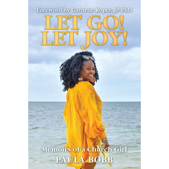 Let Go! Let Joy!: Memoirs of a Church Girl Paperback 1460012488 9781460012482 Paula Bobb
