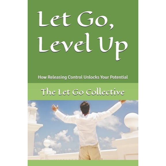 Let Go, Level Up: How Releasing Control Unlocks Your Potential, (Paperback)
