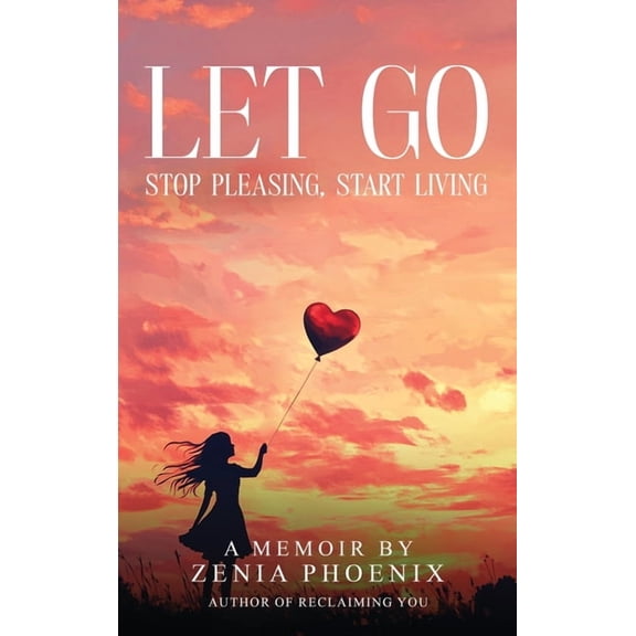 Let Go: Stop Pleasing, Start Living: A Memoir for Women Reclaiming Their Worth, (Hardcover)