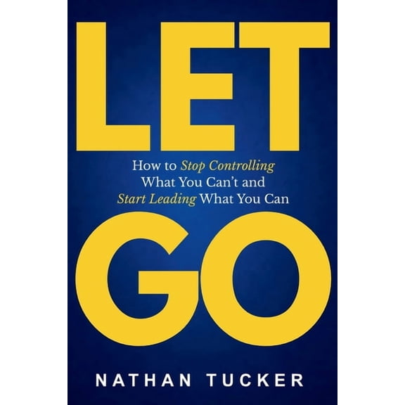 Let Go: Stop Trying to Control Everything, Release What Isn't Yours, and Get Your Life Back, (Paperback)