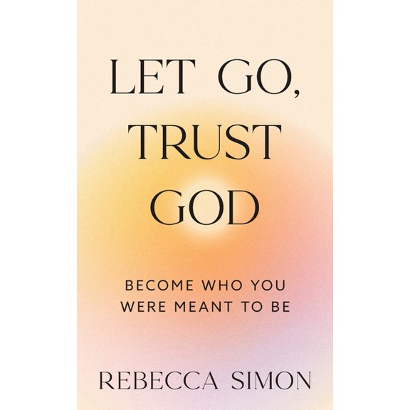 Pre-Owned Let Go, Trust God, Become Who You Were Meant To Be, (Paperback)
