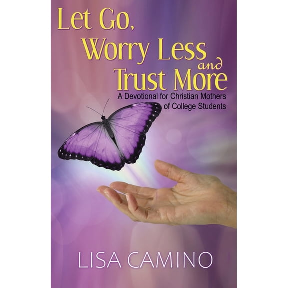 Let Go, Worry Less and Trust More : A Devotional for Christian Mothers of College Students (Paperback)