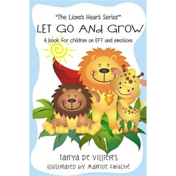 Let go and grow.: Kids and Emotional Freedom Techniques (Paperback) by Tanya De Villiers