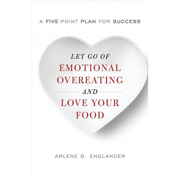 Pre-Owned Let Go of Emotional Overeating and Love Your Food: A Five-Point Plan for Success (Hardcover) 1538111195 9781538111192