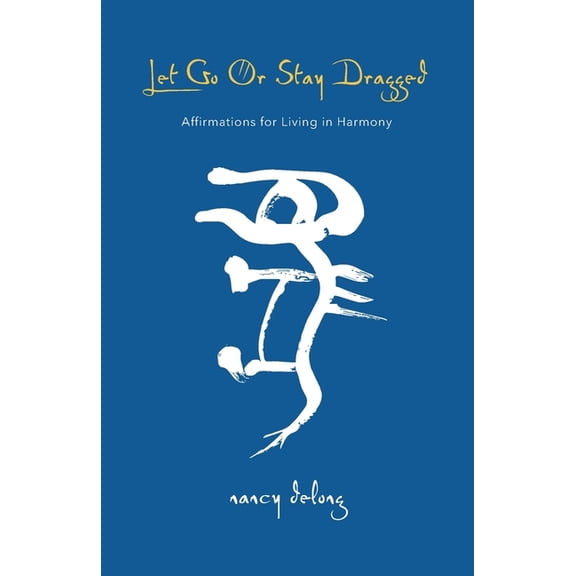 Let Go or Be Dragged Let Go Or Stay Dragged: Affirmations for Living in Harmony, Book 3, (Paperback)
