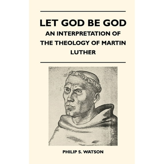 Let God Be God - An Interpretation Of The Theology Of Martin Luther (Paperback)
