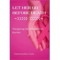 thumbnail image 1 of Let Her Go Before Death: Navigating The Breast Cancer Journey (Paperback), 1 of 1