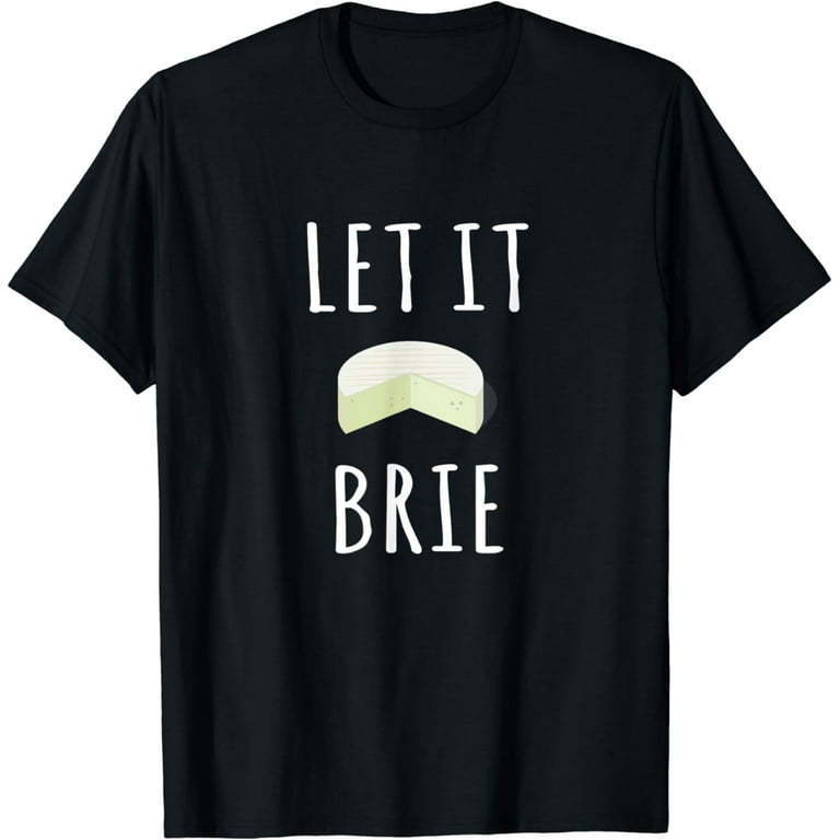 Let It Brie Shirt Funny Cheese Lovers Tee Let It Brie Shirt Funny Cheese Lovers Tee