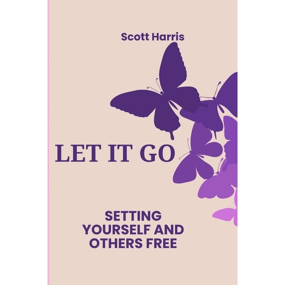 Let It Go: Setting Yourself And Others Free (Paperback)