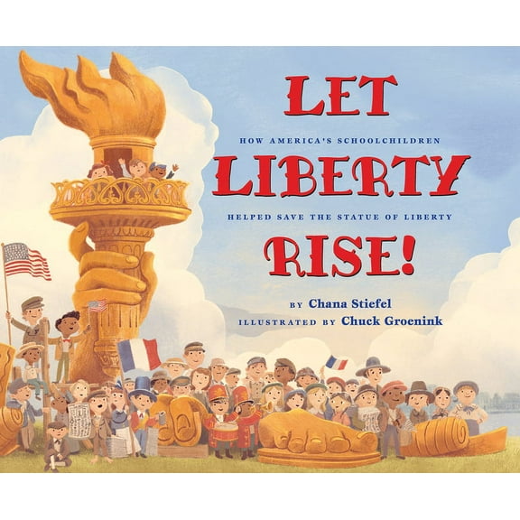Let Liberty Rise!: How America's Schoolchildren Helped Save the Statue of Liberty, (Hardcover)