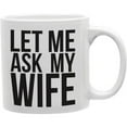 thumbnail image 1 of Let Me Ask My Wife 11 oz Ceramic Coffee Mug, 1 of 1