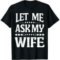 thumbnail image 1 of Let Me Ask My Wife Funny Hilarious Husband Humor T-Shirt, 1 of 4