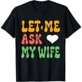 thumbnail image 1 of Let Me Ask My Wife Funny Retro Husband Saying T-Shirt, 1 of 4