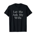 thumbnail image 1 of Let Me Ask My Wife Funny T-Shirt, 1 of 5