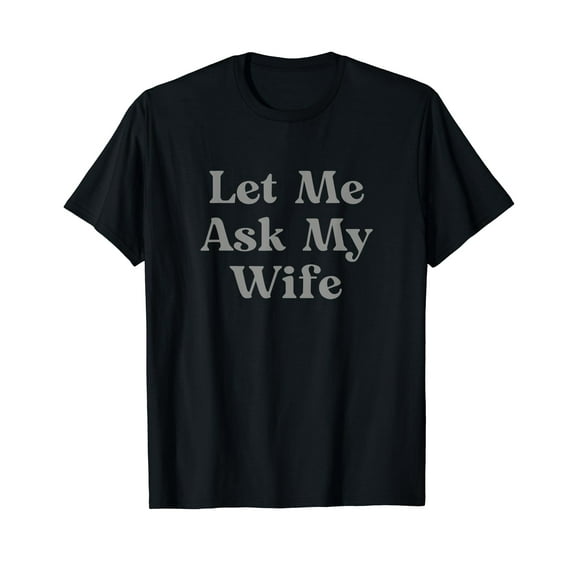 Let Me Ask My Wife Funny T-Shirt