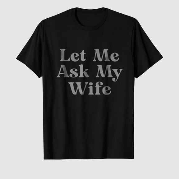 Let Me Ask My Wife Funny T-Shirt