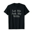 thumbnail image 1 of Let Me Ask My Wife Funny T-Shirt, 1 of 6