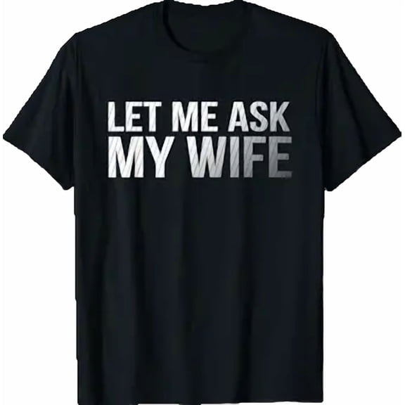 Let Me Ask My Wife Funny T-Shirt