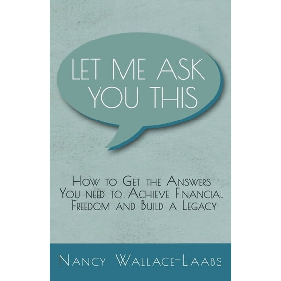 Let Me Ask You This : How to Get the Answers You Need to Achieve Financial Freedom and Build a Legacy (Paperback)