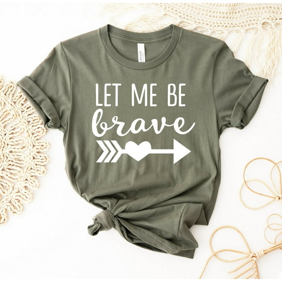 Let Me Be Brave T-shirt Inspirational Shirt Motivational Tee Women's Top Feminist Gift Kind Empowerment T-shirts Cute Christian