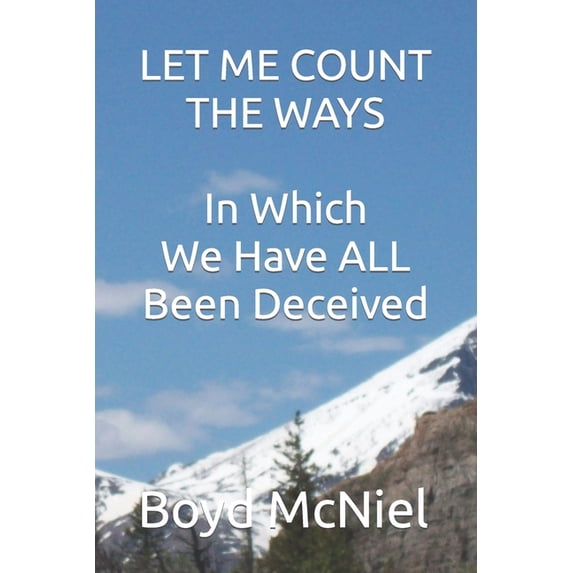 Let Me Count The Ways In Which We Have All Been Deceived (Paperback)