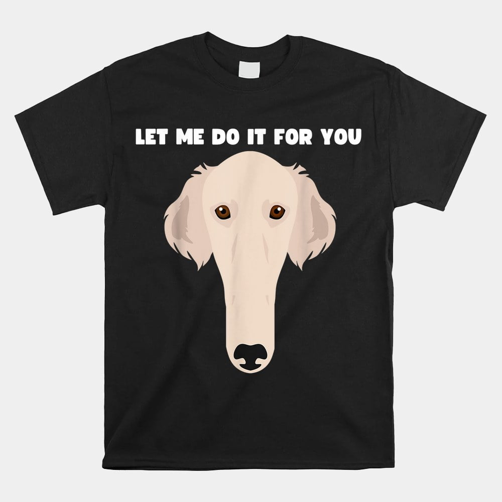 Let Me Do It For You Borzoi Dog Long Face Sneep Snorp Shirt