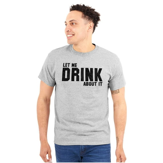 Let Me Drink Think About It Alcohol Unisex Plus Size Graphic Tee Brisco Brands 4X