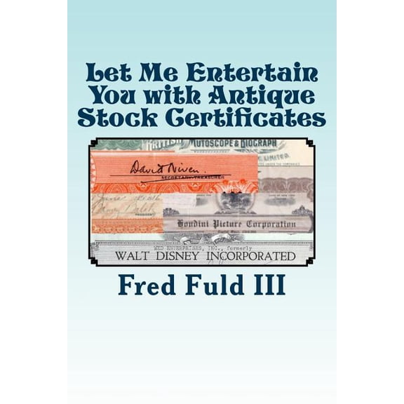 Let Me Entertain You with Antique Stock Certificates: The History of the Entertainment Industry through Old Stocks and Bonds (Paperback)