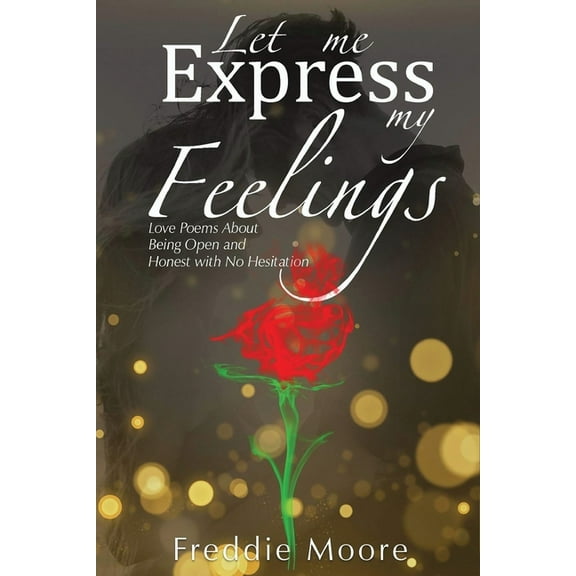 Let Me Express My Feelings Love Poems about Being Open and Honest with No Hesitation, (Paperback)