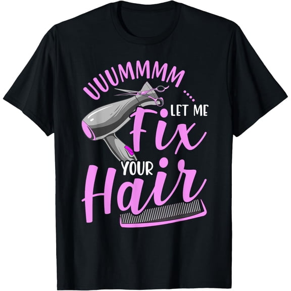 Let Me Fix Your Hair Funny Hairdresser Hairstylist T-Shirt100%cotton